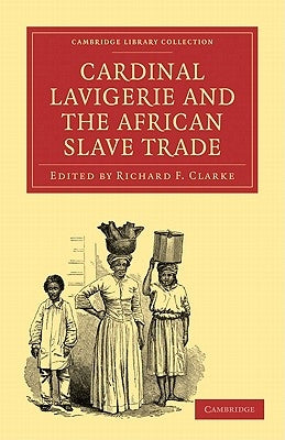 Cardinal Lavigerie and the African Slave Trade by Clarke, Richard F.