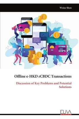 Offline e-HKD rCBDC Transactions: Discussion of Key Problems and Potential Solutions by Shen, Weize