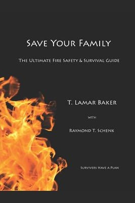 Save Your Family: The Ultimate Fire Safety and Survival Guide by Schenk, Raymond T.