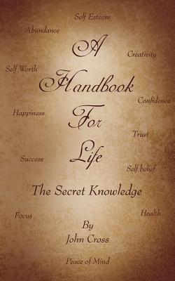 A Handbook for Life: The Secret Knowledge by Cross, John
