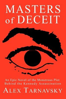 Masters of Deceit: An Epic Novel of the Monstrous Plot Behind the Kenndy Assassnation by Tarnavsky, Alex