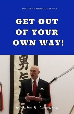 Get Out of Your Own Way by Calabrese, John R.