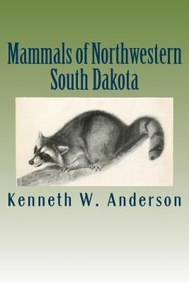 Mammals of Northwestern South Dakota by Anderson, Kenneth W.