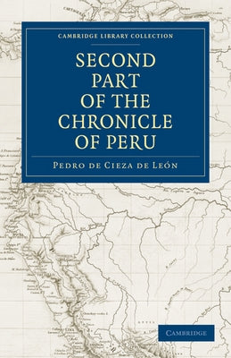The Second Part of the Chronicle of Peru: Volume 2 by Cieza De Leon, Pedro De
