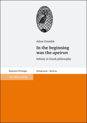 In the Beginning Was the Apeiron: Infinity in Greek Philosophy by Drozdek, Adam