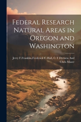 Federal research natural areas in oregon and washington by Jerry F. Franklin, Frederick C. Hall C.