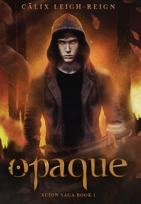 Opaque: Scion Saga Book 1 by Leigh-Reign, Calix
