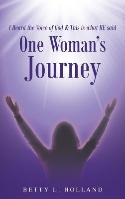 I Heard the Voice of God & This is what HE said: One Woman's Journey by Holland, Betty L.