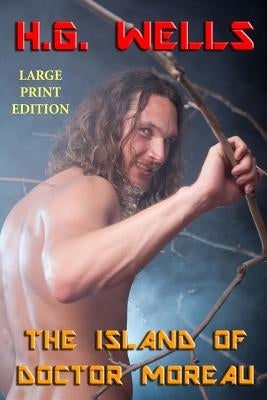 The Island of Doctor Moreau - Large Print Edition by Wells, H. G.