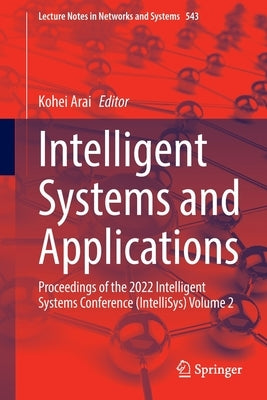 Intelligent Systems and Applications: Proceedings of the 2022 Intelligent Systems Conference (Intellisys) Volume 2 by Arai, Kohei