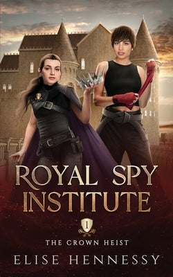 Royal Spy Institute 1: The Crown Heist (A Young Adult Fantasy) by Hennessy, Elise