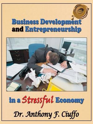 Business Development and Entrepreneurship in a Stressful Economy by Ciuffo, Anthony F.