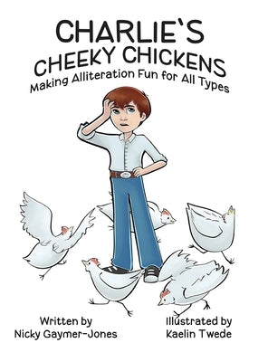Charlie's Cheeky Chickens: Books for Early Readers, Making Alliteration Fun! by Gaymer-Jones, Nicky