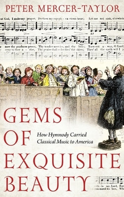 Gems of Exquisite Beauty: How Hymnody Carried Classical Music to America by Mercer-Taylor, Peter