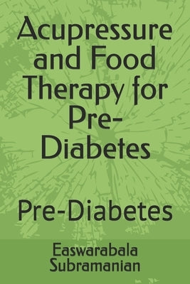 Acupressure and Food Therapy for Pre-Diabetes: Pre-Diabetes by Subramanian, Easwarabala