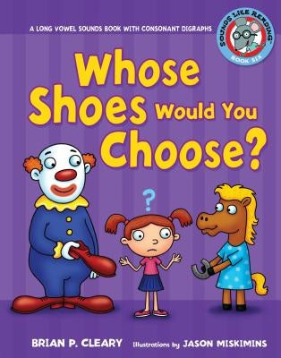 #6 Whose Shoes Would You Choose?: A Long Vowel Sounds Book with Consonant Digraphs by Cleary, Brian P.