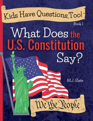 Kids Have Questions, Too! What Does the U.S. Constitution Say? by Slate, M. J.
