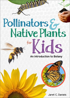 Pollinators & Native Plants for Kids: An Introduction to Botany by Daniels, Jaret C.