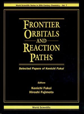 Frontier Orbitals and Reaction Paths: Selected Papers of Kenichi Fukui by Fujimoto, Hiroshi