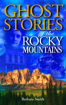 Ghost Stories of the Rocky Mountains by Smith, Barbara