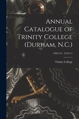 Annual Catalogue of Trinity College (Durham, N.C.); 1909/10 - 1910/11 by Trinity College (Durham, N. C. ).