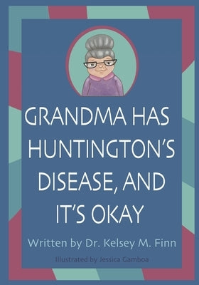Grandma Has Huntington's Disease, and It's Okay by Finn, Kelsey M.
