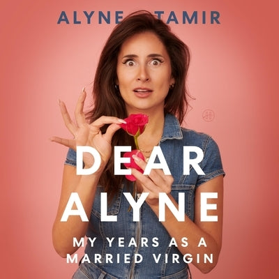 Dear Alyne: My Years as a Married Virgin by Tamir, Alyne