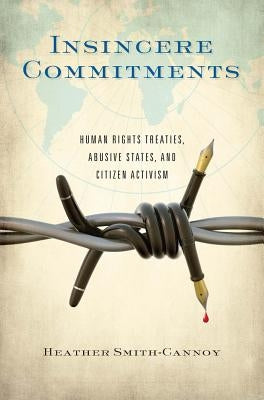 Insincere Commitments: Human Rights Treaties, Abusive States, and Citizen Activism by Smith-Cannoy, Heather