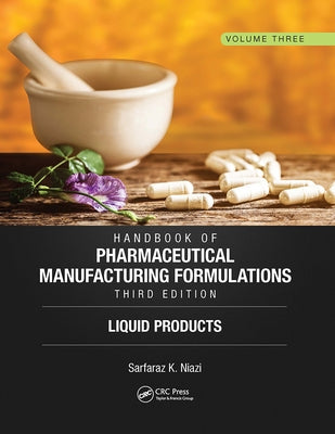 Handbook of Pharmaceutical Manufacturing Formulations, Third Edition: Volume Three, Liquid Products by Niazi, Sarfaraz K.