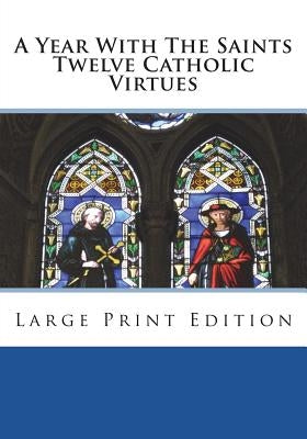 A Year With The Saints Twelve Catholic Virtues: Large Print Edition by A. Member of the Order of Mercy