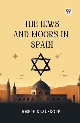 The Jews And Moors In Spain by Krauskopf, Joseph