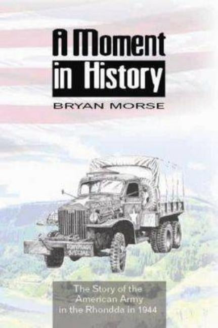 A Moment in History: The Story of the American Army in the Rhondda in 1944 by Morse, Bryan