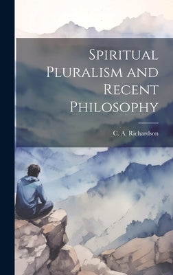 Spiritual Pluralism and Recent Philosophy by Richardson, C. a.