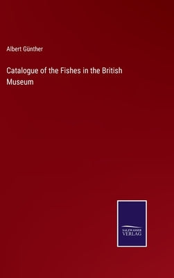 Catalogue of the Fishes in the British Museum by Günther, Albert