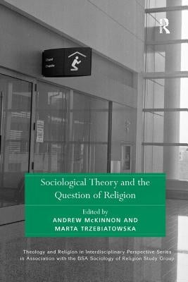 Sociological Theory and the Question of Religion by McKinnon, Andrew