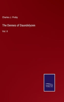 The Dennes of Daundelyonn: Vol. II by Proby, Charles J.