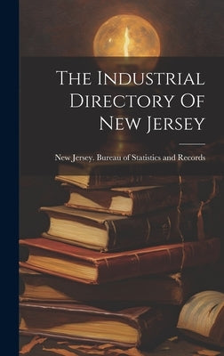 The Industrial Directory Of New Jersey by New Jersey Bureau of Statistics and