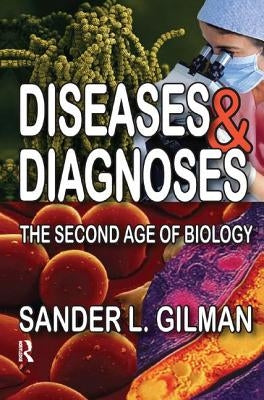 Diseases and Diagnoses: The Second Age of Biology by Gilman, Sander L.