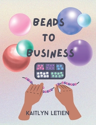 Beads to Business by Letien, Kaitlyn