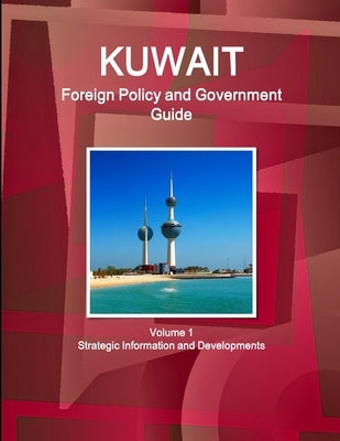 Kuwait Foreign Policy and Government Guide Volume 1 Strategic Information and Developments by Ibp, Inc