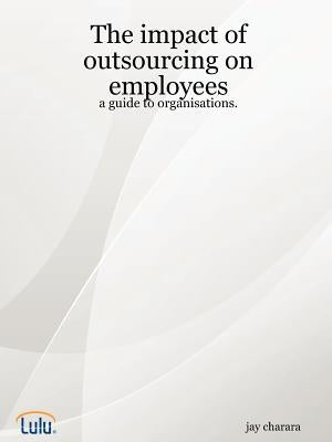 The impact of outsourcing on employees: a guide to organisations. by Charara, Jay
