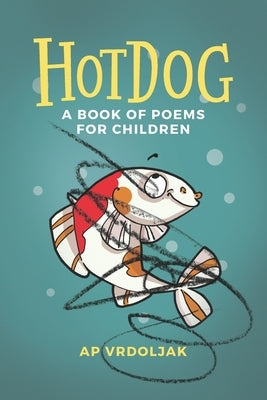 Hotdog: A Book of Poems for Children by Vrdoljak, Ap