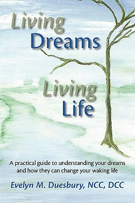 Living Dreams, Living Life: A Practical Guide to Understanding Your Dreams and How They Can Change Your Waking Life by Duesbury, Evelyn M.