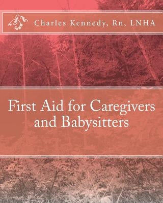 First Aid for Caregivers and Babysitters by Kennedy, Rn Lnha Charles
