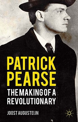Patrick Pearse: The Making of a Revolutionary by Augusteijn, J.
