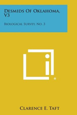 Desmids of Oklahoma, V3: Biological Survey, No. 3 by Taft, Clarence E.