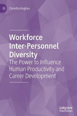 Workforce Inter-Personnel Diversity: The Power to Influence Human Productivity and Career Development by Hughes, Claretha