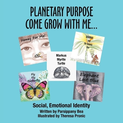 Planetary Purpose Come Grow with Me...: Social, Emotional Identity by Bea, Parsippany