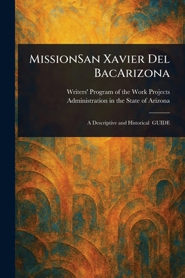 MissionSan Xavier Del BacArizona by Arizona, Writers' Program of the Work