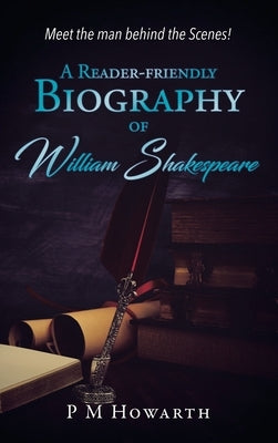 A Reader-Friendly Biography of William Shakespeare by Howarth, P. M.